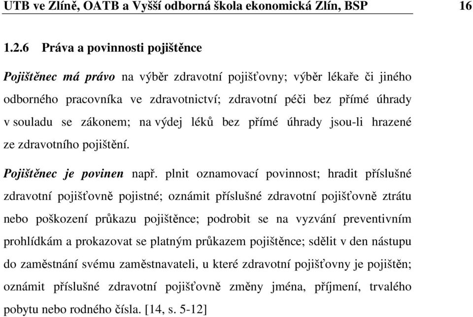 na výdej léků bez přímé úhrady jsou-li hrazené ze zdravotního pojištění. Pojištěnec je povinen např.