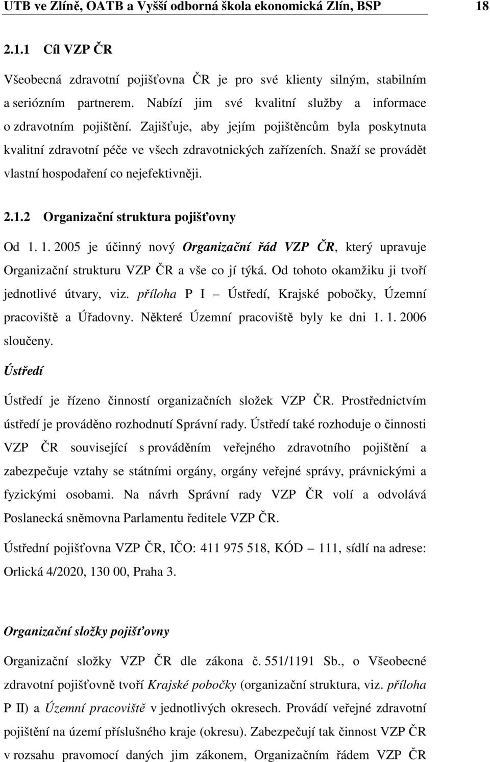 Snaží se provádět vlastní hospodaření co nejefektivněji. 2.1.2 Organizační struktura pojišťovny Od 1.