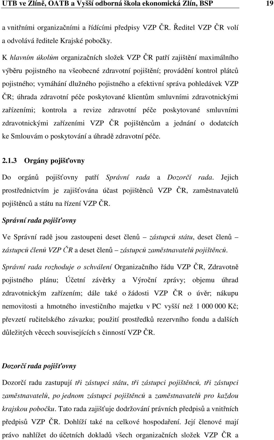 efektivní správa pohledávek VZP ČR; úhrada zdravotní péče poskytované klientům smluvními zdravotnickými zařízeními; kontrola a revize zdravotní péče poskytované smluvními zdravotnickými zařízeními