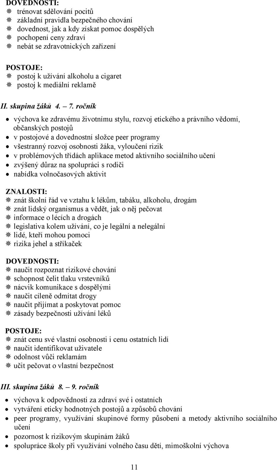 ročník výchova ke zdravému ţivotnímu stylu, rozvoj etického a právního vědomí, občanských postojů v postojové a dovednostní sloţce peer programy všestranný rozvoj osobnosti ţáka, vyloučení rizik v