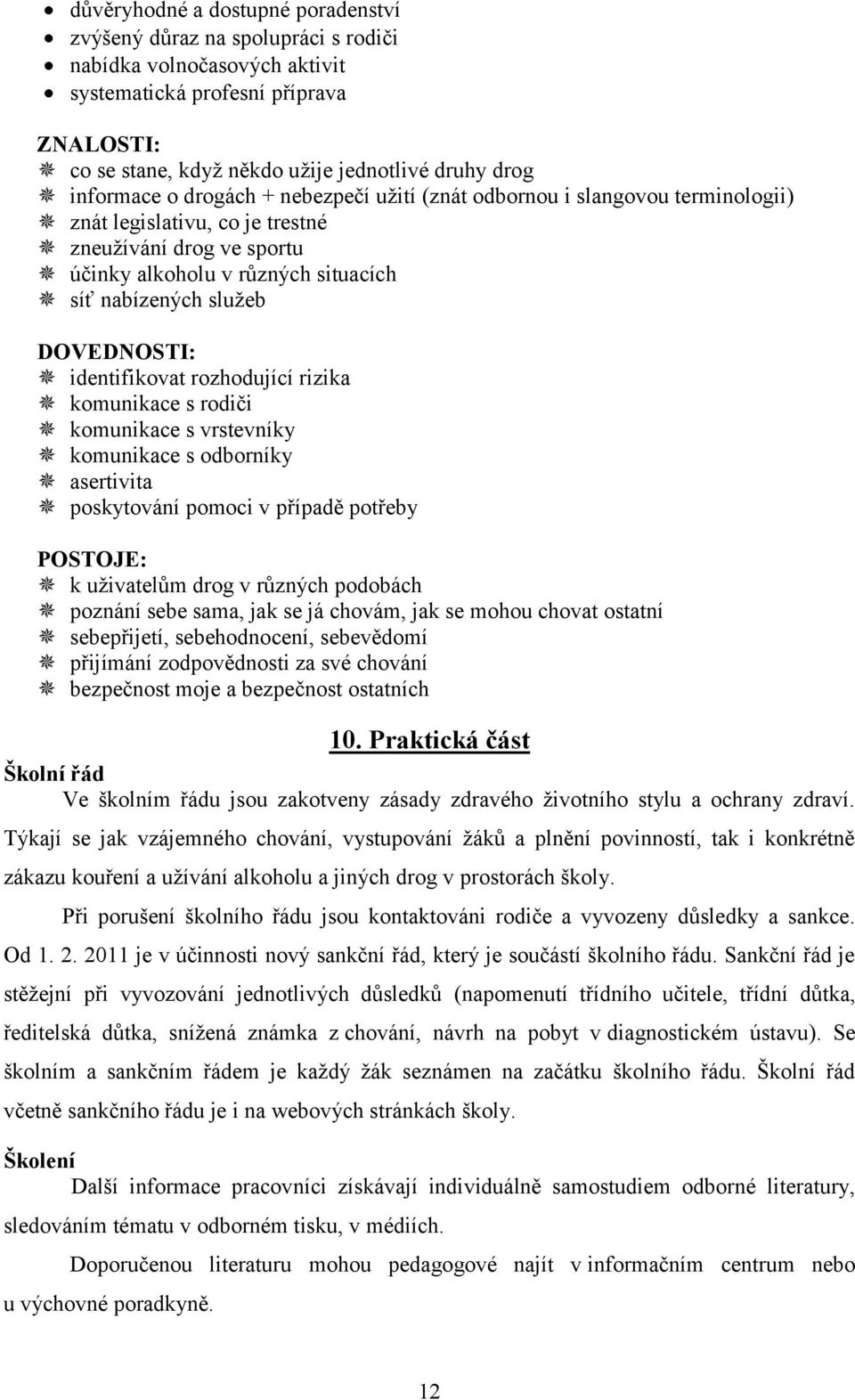 DOVEDNOSTI: identifikovat rozhodující rizika komunikace s rodiči komunikace s vrstevníky komunikace s odborníky asertivita poskytování pomoci v případě potřeby POSTOJE: k uţivatelům drog v různých