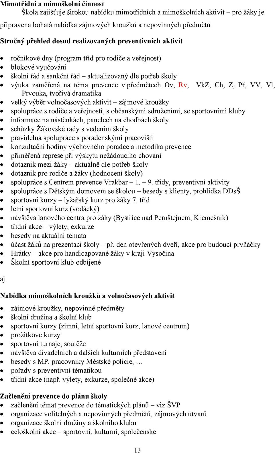 ročníkové dny (program tříd pro rodiče a veřejnost) blokové vyučování školní řád a sankční řád aktualizovaný dle potřeb školy výuka zaměřená na téma prevence v předmětech Ov, Rv, VkZ, Ch, Z, Př, VV,