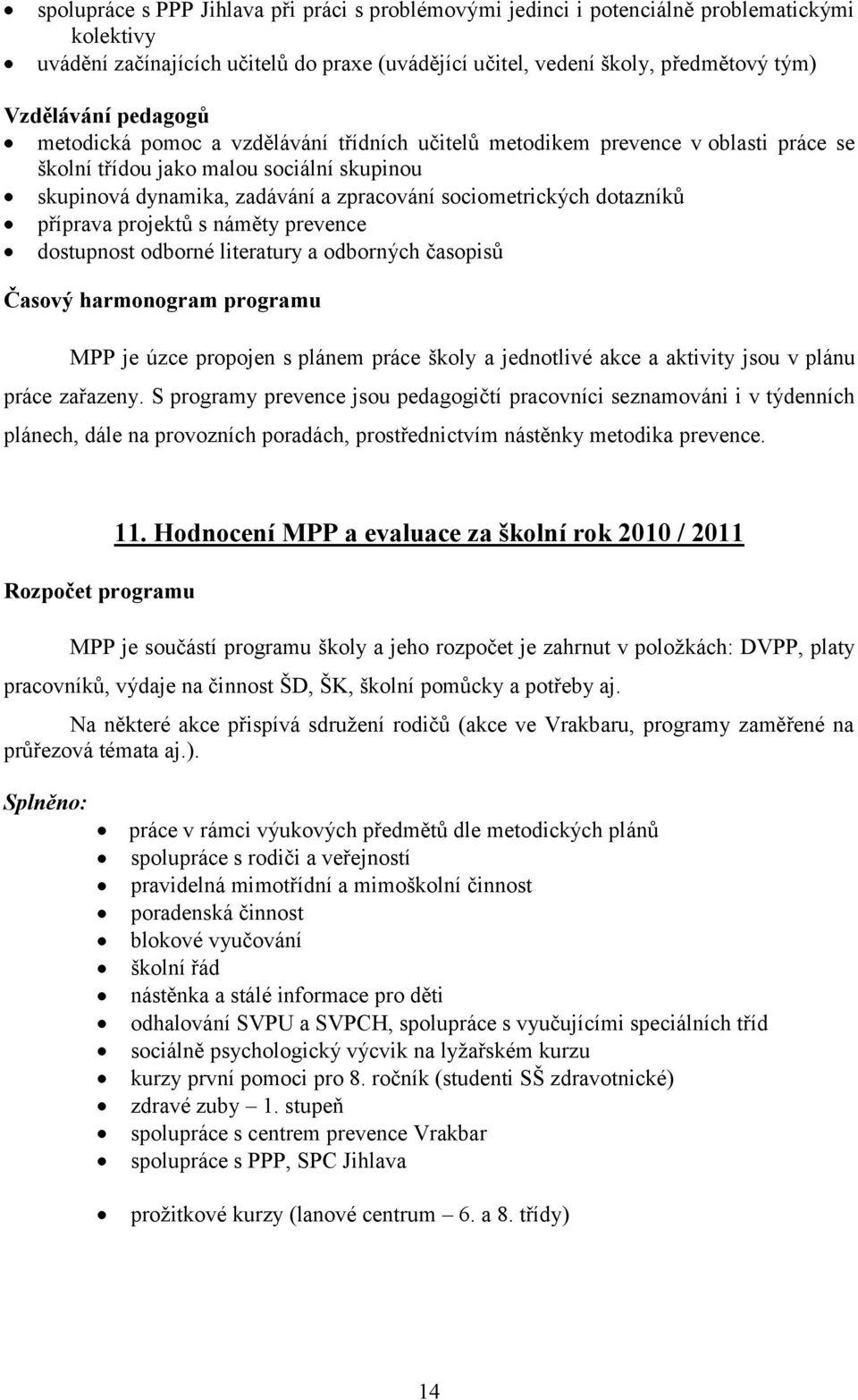 dotazníků příprava projektů s náměty prevence dostupnost odborné literatury a odborných časopisů Časový harmonogram programu MPP je úzce propojen s plánem práce školy a jednotlivé akce a aktivity