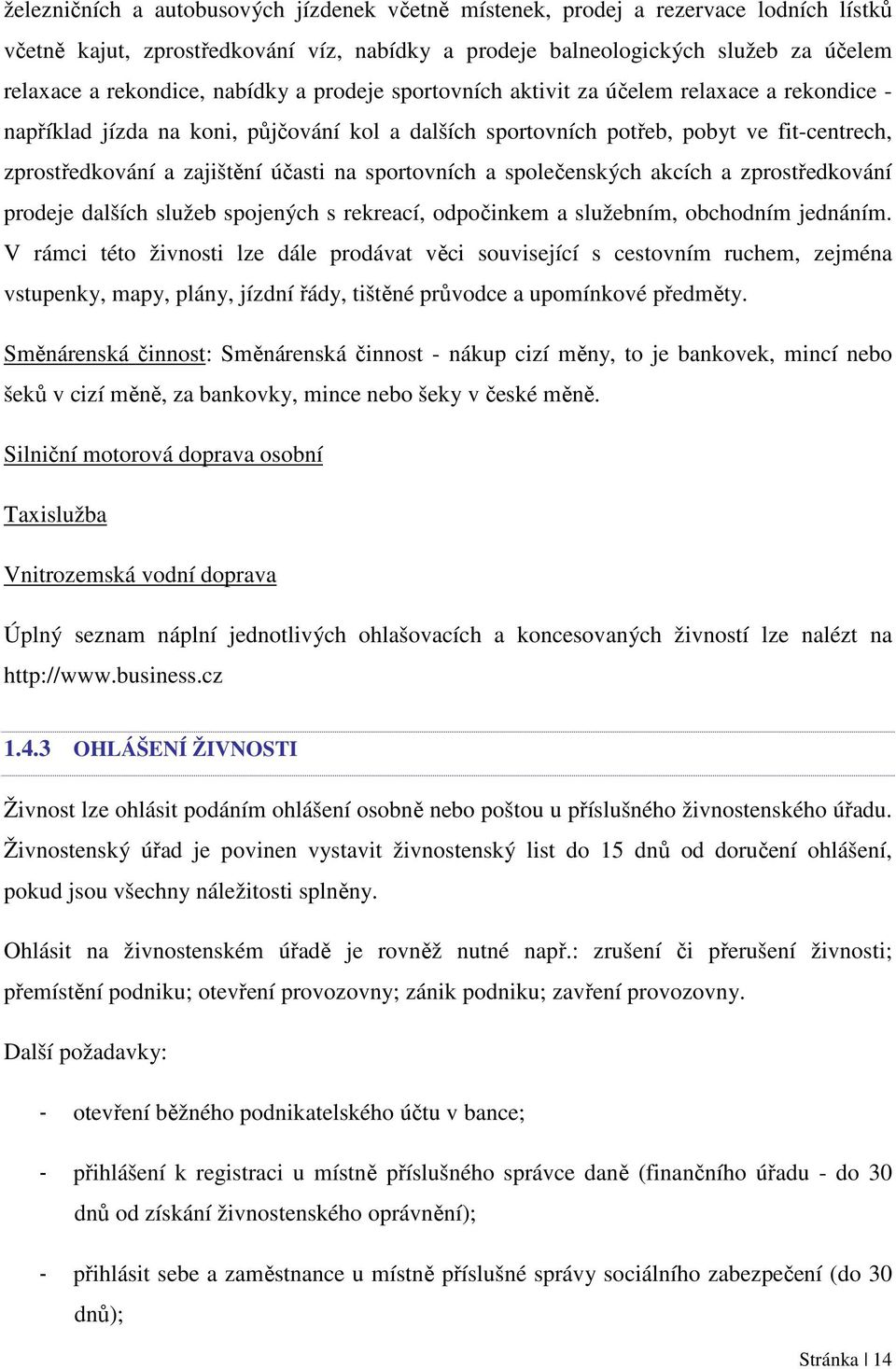 na sportovních a společenských akcích a zprostředkování prodeje dalších služeb spojených s rekreací, odpočinkem a služebním, obchodním jednáním.