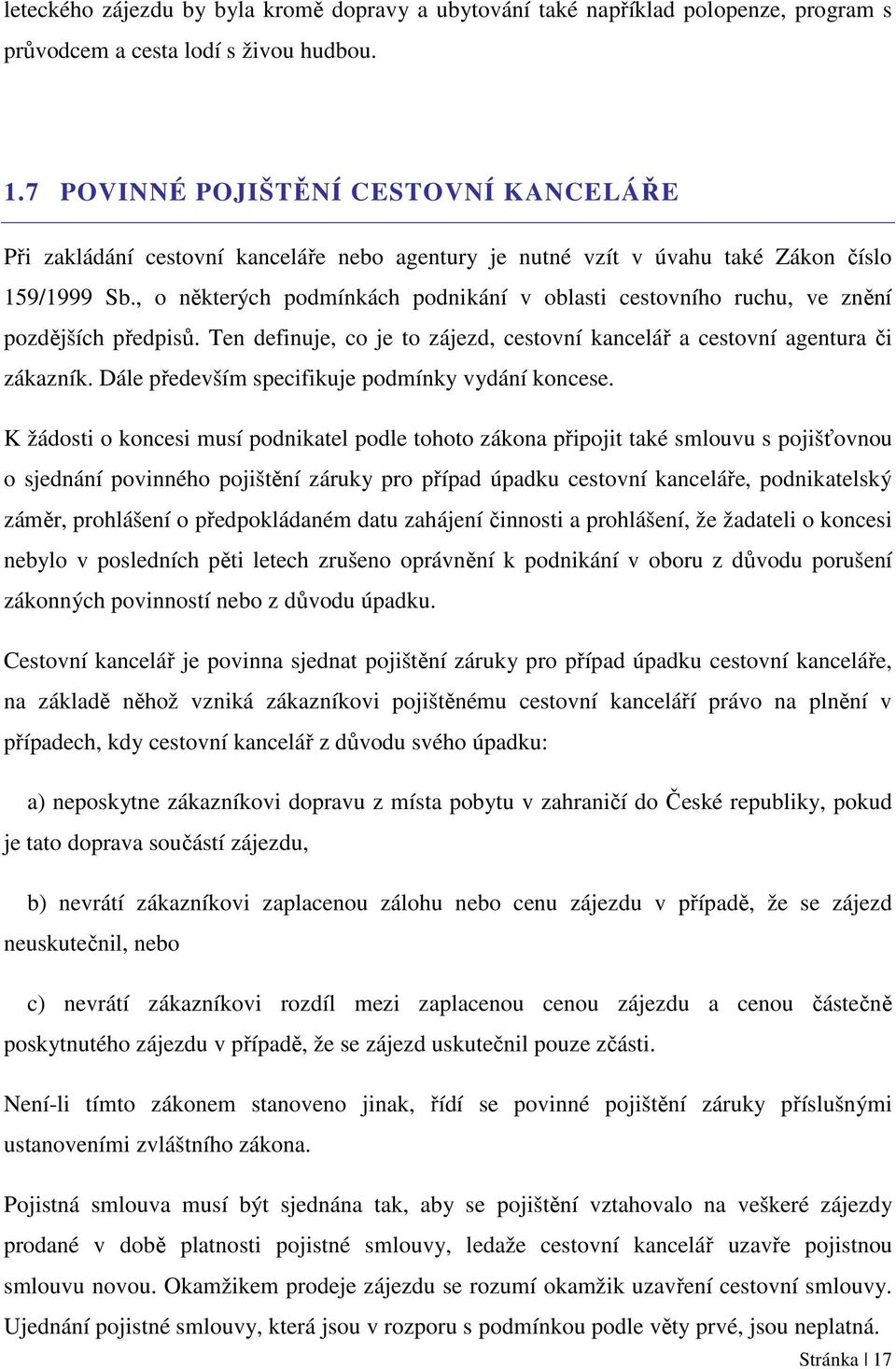 , o některých podmínkách podnikání v oblasti cestovního ruchu, ve znění pozdějších předpisů. Ten definuje, co je to zájezd, cestovní kancelář a cestovní agentura či zákazník.