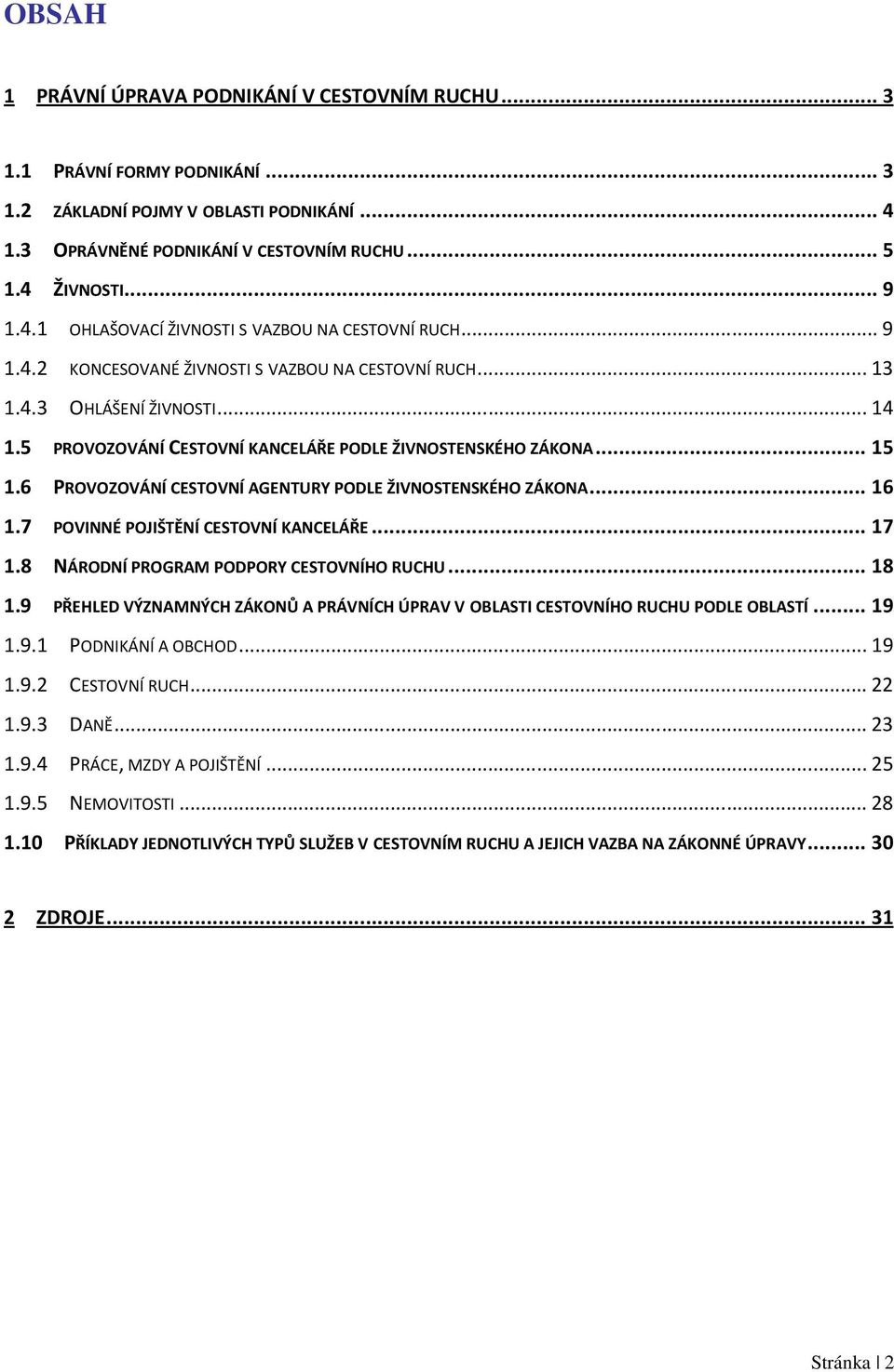 6 PROVOZOVÁNÍ CESTOVNÍ AGENTURY PODLE ŽIVNOSTENSKÉHO ZÁKONA... 16 1.7 POVINNÉ POJIŠTĚNÍ CESTOVNÍ KANCELÁŘE... 17 1.8 NÁRODNÍ PROGRAM PODPORY CESTOVNÍHO RUCHU... 18 1.