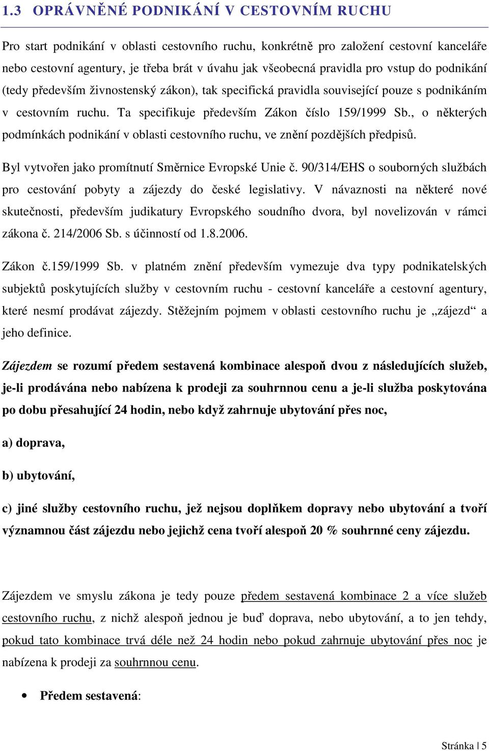 , o některých podmínkách podnikání v oblasti cestovního ruchu, ve znění pozdějších předpisů. Byl vytvořen jako promítnutí Směrnice Evropské Unie č.