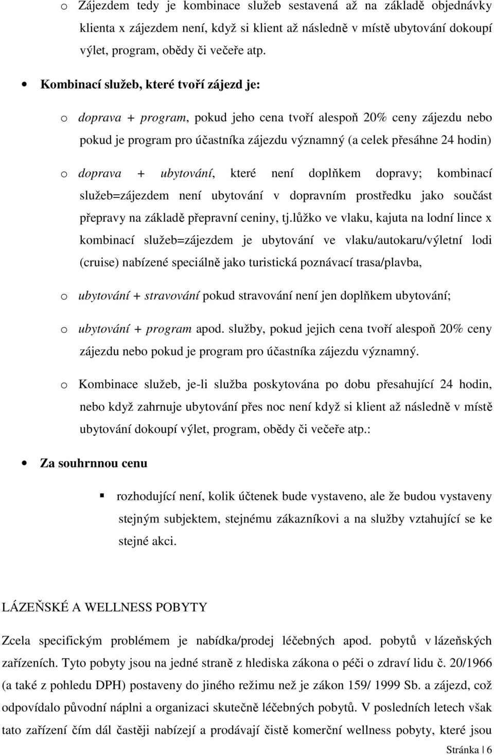 + ubytování, které není doplňkem dopravy; kombinací služeb=zájezdem není ubytování v dopravním prostředku jako součást přepravy na základě přepravní ceniny, tj.