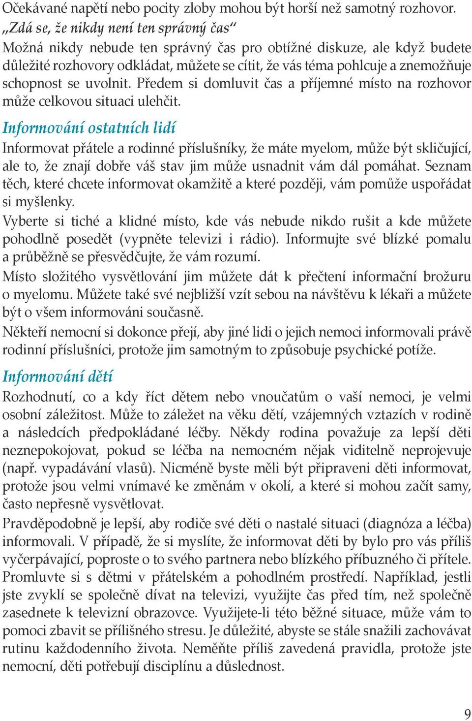 se uvolnit. Předem si domluvit čas a příjemné místo na rozhovor může celkovou situaci ulehčit.