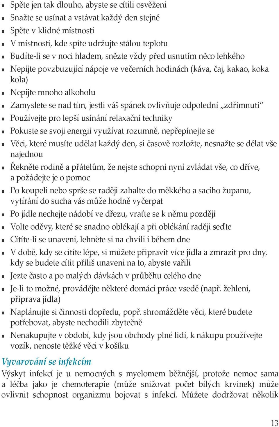 zdřímnutí Používejte pro lepší usínání relaxační techniky Pokuste se svoji energii využívat rozumně, nepřepínejte se Věci, které musíte udělat každý den, si časově rozložte, nesnažte se dělat vše