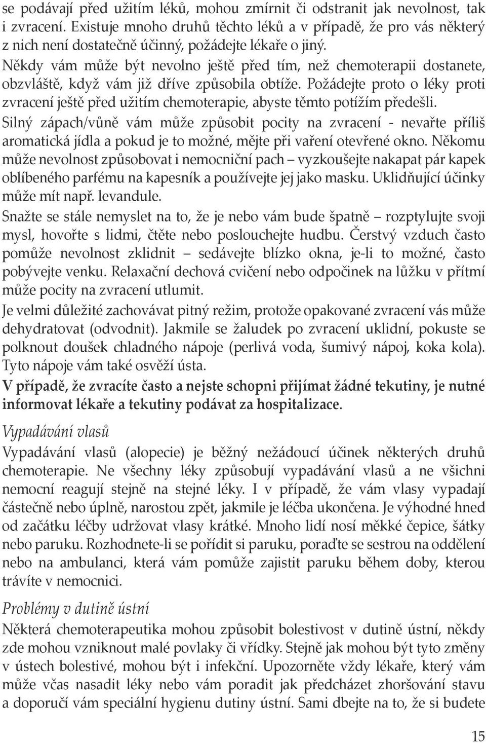 Někdy vám může být nevolno ještě před tím, než chemoterapii dostanete, obzvláště, když vám již dříve způsobila obtíže.