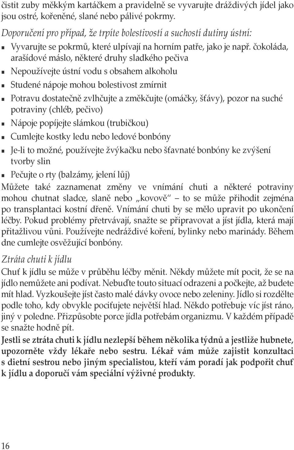 čokoláda, arašídové máslo, některé druhy sladkého pečiva Nepoužívejte ústní vodu s obsahem alkoholu Studené nápoje mohou bolestivost zmírnit Potravu dostatečně zvlhčujte a změkčujte (omáčky, šťávy),