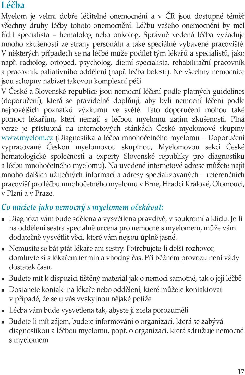 radiolog, ortoped, psycholog, dietní specialista, rehabilitační pracovník a pracovník paliativního oddělení (např. léčba bolesti). Ne všechny nemocnice jsou schopny nabízet takovou komplexní péči.