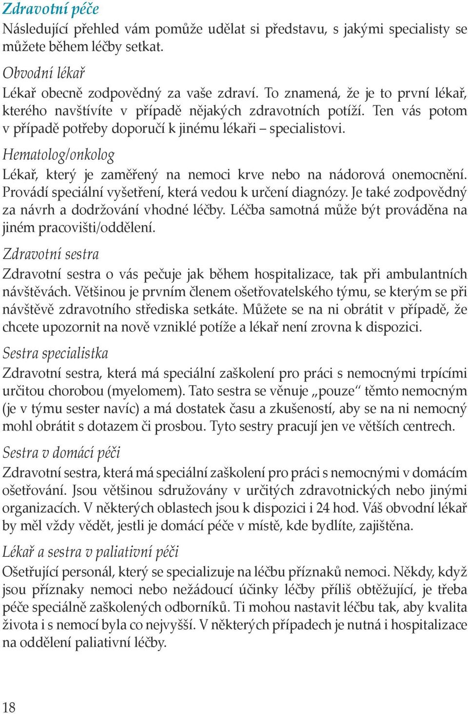 Hematolog/onkolog Lékař, který je zaměřený na nemoci krve nebo na nádorová onemocnění. Provádí speciální vyšetření, která vedou k určení diagnózy.