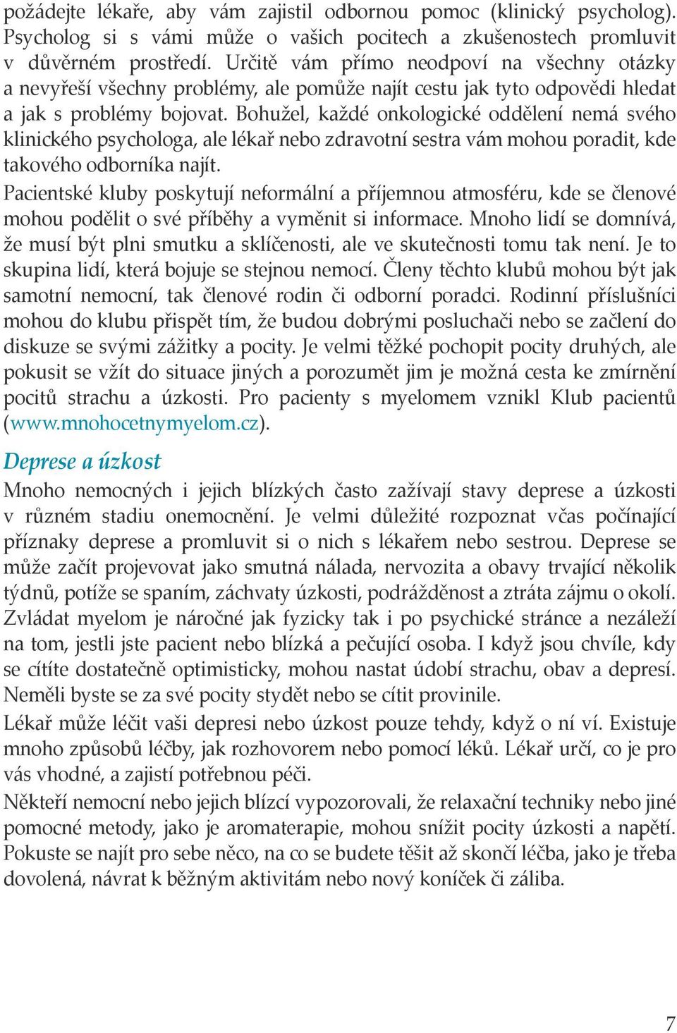 Bohužel, každé onkologické oddělení nemá svého klinického psychologa, ale lékař nebo zdravotní sestra vám mohou poradit, kde takového odborníka najít.