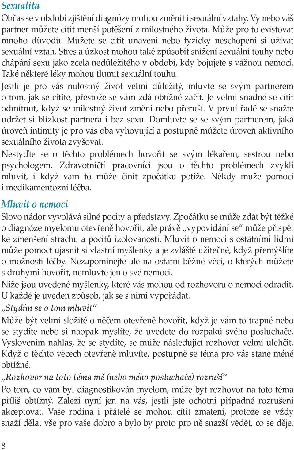 Stres a úzkost mohou také způsobit snížení sexuální touhy nebo chápání sexu jako zcela nedůležitého v období, kdy bojujete s vážnou nemocí. Také některé léky mohou tlumit sexuální touhu.