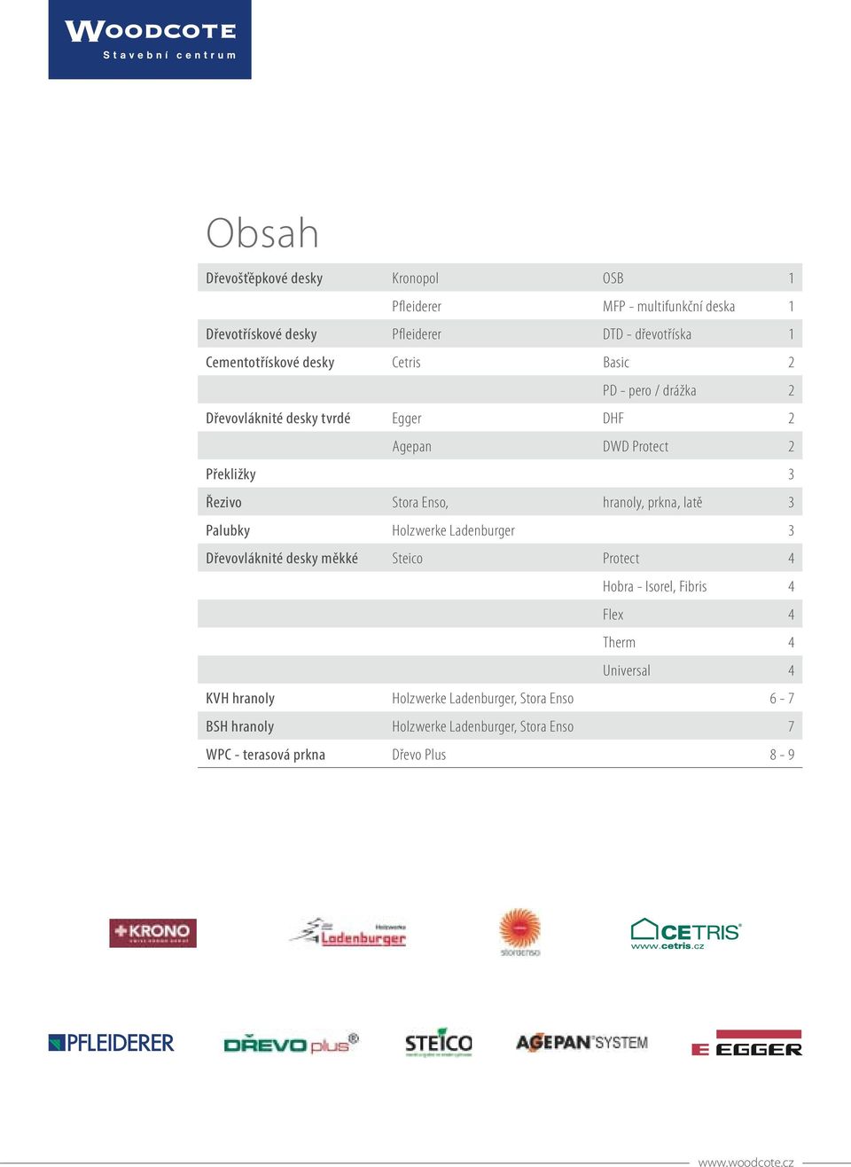 Enso, hranoly, prkna, latě 3 Palubky Holzwerke Ladenburger 3 Dřevovláknité desky měkké Steico Protect 4 Hobra - Isorel, Fibris 4 Flex 4 Therm 4