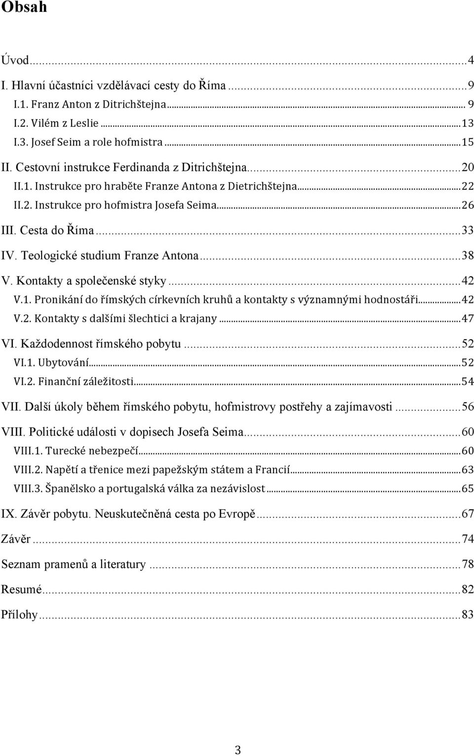 Teologické studium Franze Antona... 38 V. Kontakty a společenské styky... 42 V.1. Pronikání do římských církevních kruhů a kontakty s významnými hodnostáři... 42 V.2. Kontakty s dalšími šlechtici a krajany.