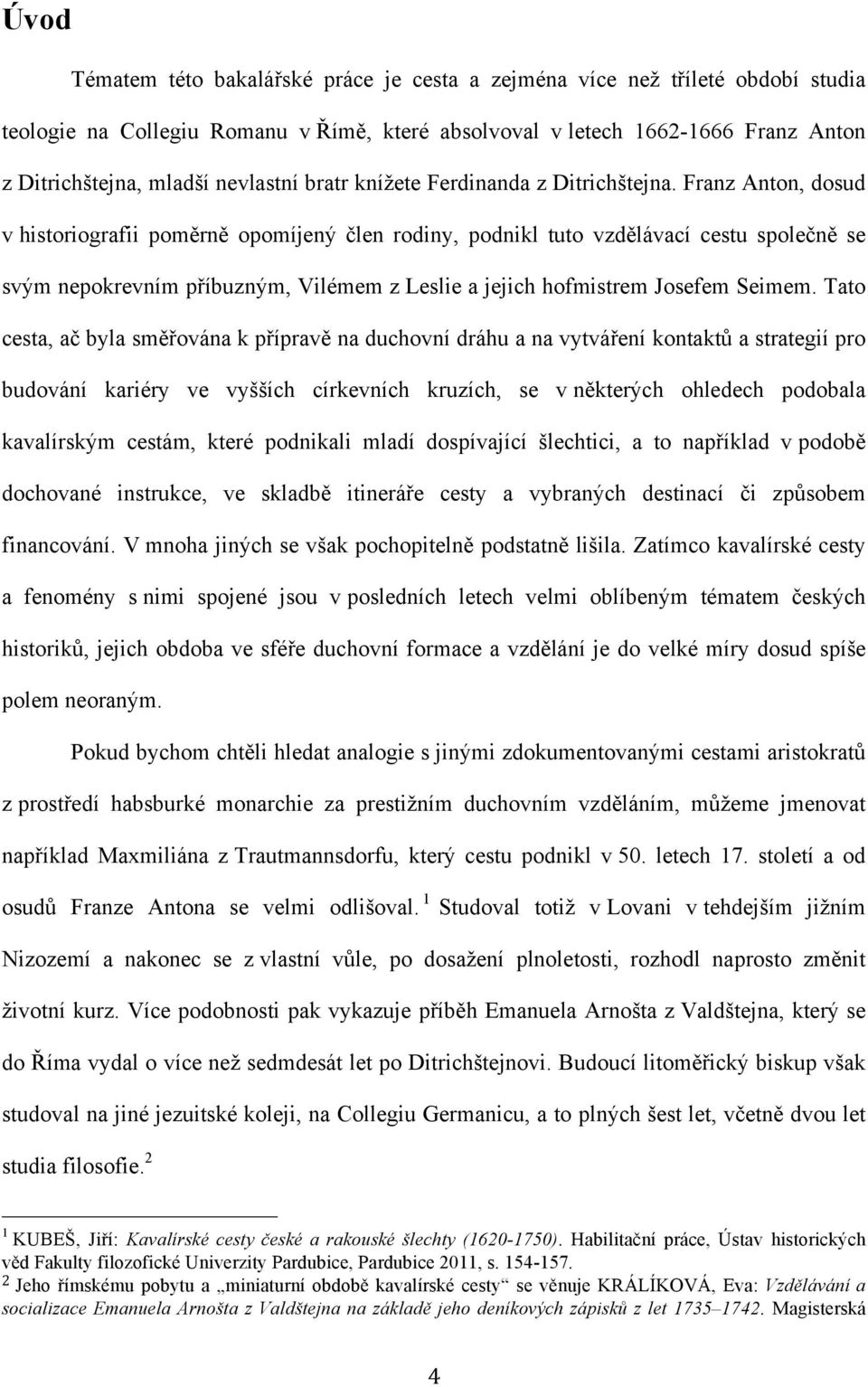 Franz Anton, dosud v historiografii poměrně opomíjený člen rodiny, podnikl tuto vzdělávací cestu společně se svým nepokrevním příbuzným, Vilémem z Leslie a jejich hofmistrem Josefem Seimem.