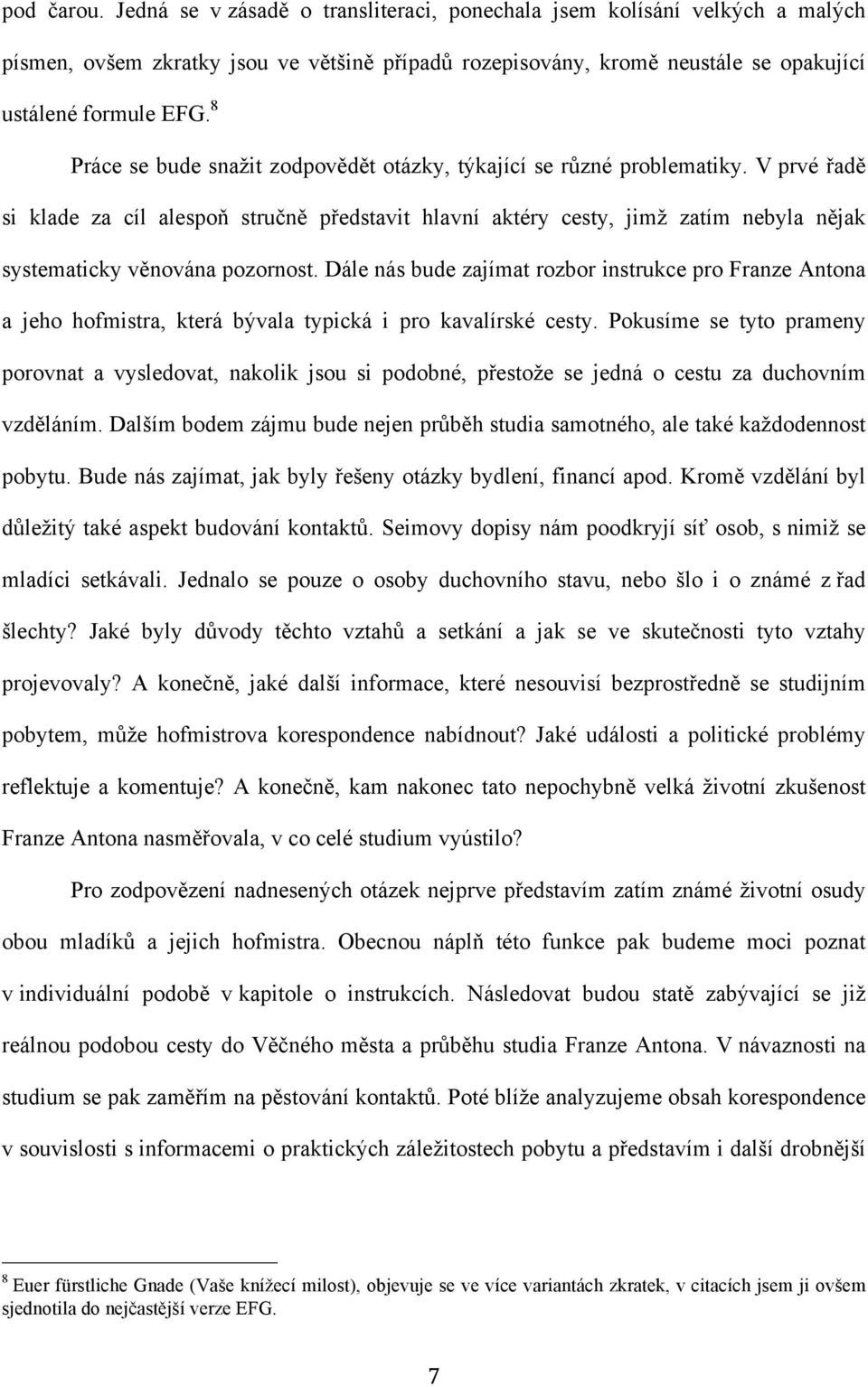 V prvé řadě si klade za cíl alespoň stručně představit hlavní aktéry cesty, jimž zatím nebyla nějak systematicky věnována pozornost.