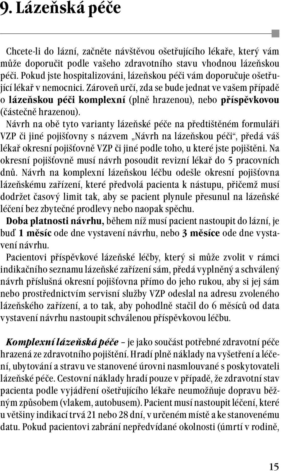 Zároveň určí, zda se bude jednat ve vašem případě o lázeňskou péči komplexní (plně hrazenou), nebo příspěvkovou (částečně hrazenou).