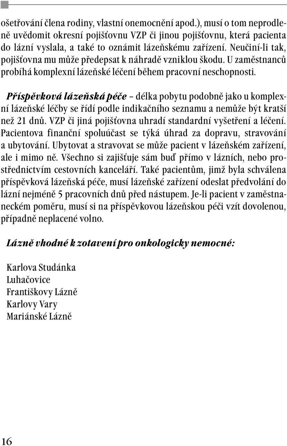 Příspěvková lázeňská péče délka pobytu podobně jako u komplexní lázeňské léčby se řídí podle indikačního seznamu a nemůže být kratší než 21 dnů.