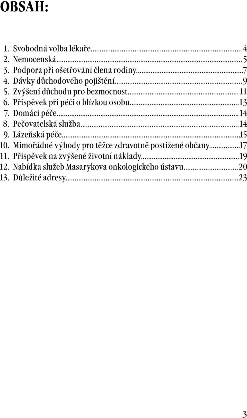 .. 11 Příspěvek při péči o blízkou osobu... 13 Domácí péče... 14 Pečovatelská služba... 14 Lázeňská péče.