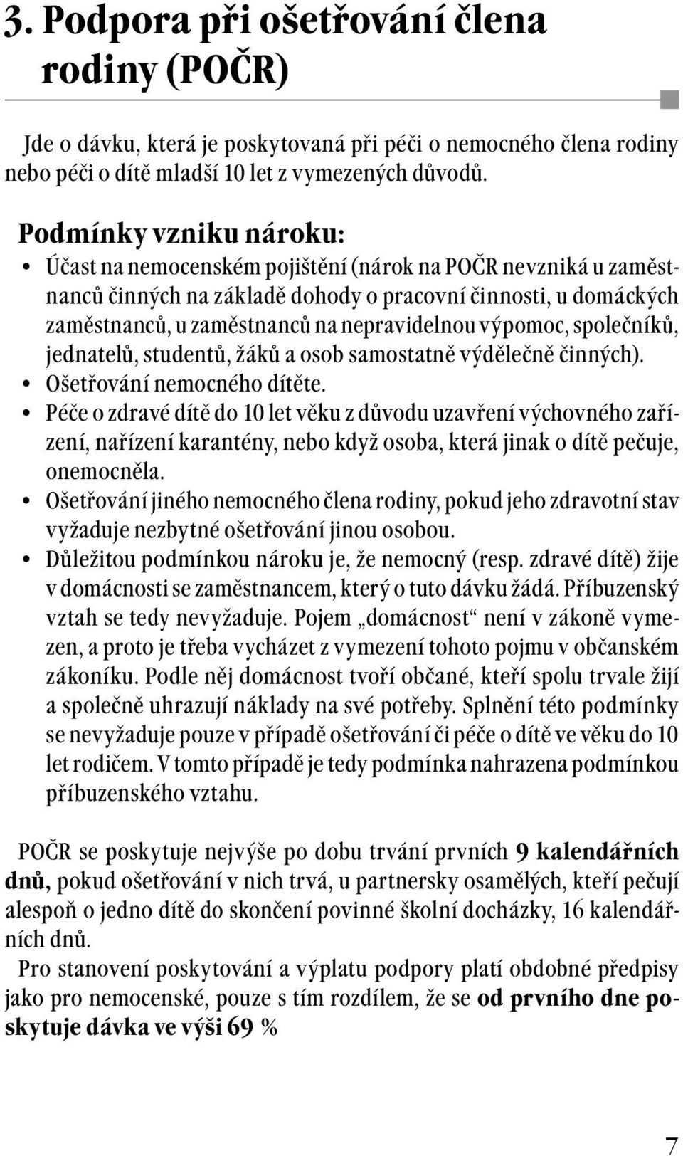 výpomoc, společníků, jednatelů, studentů, žáků a osob samostatně výdělečně činných). Ošetřování nemocného dítěte.