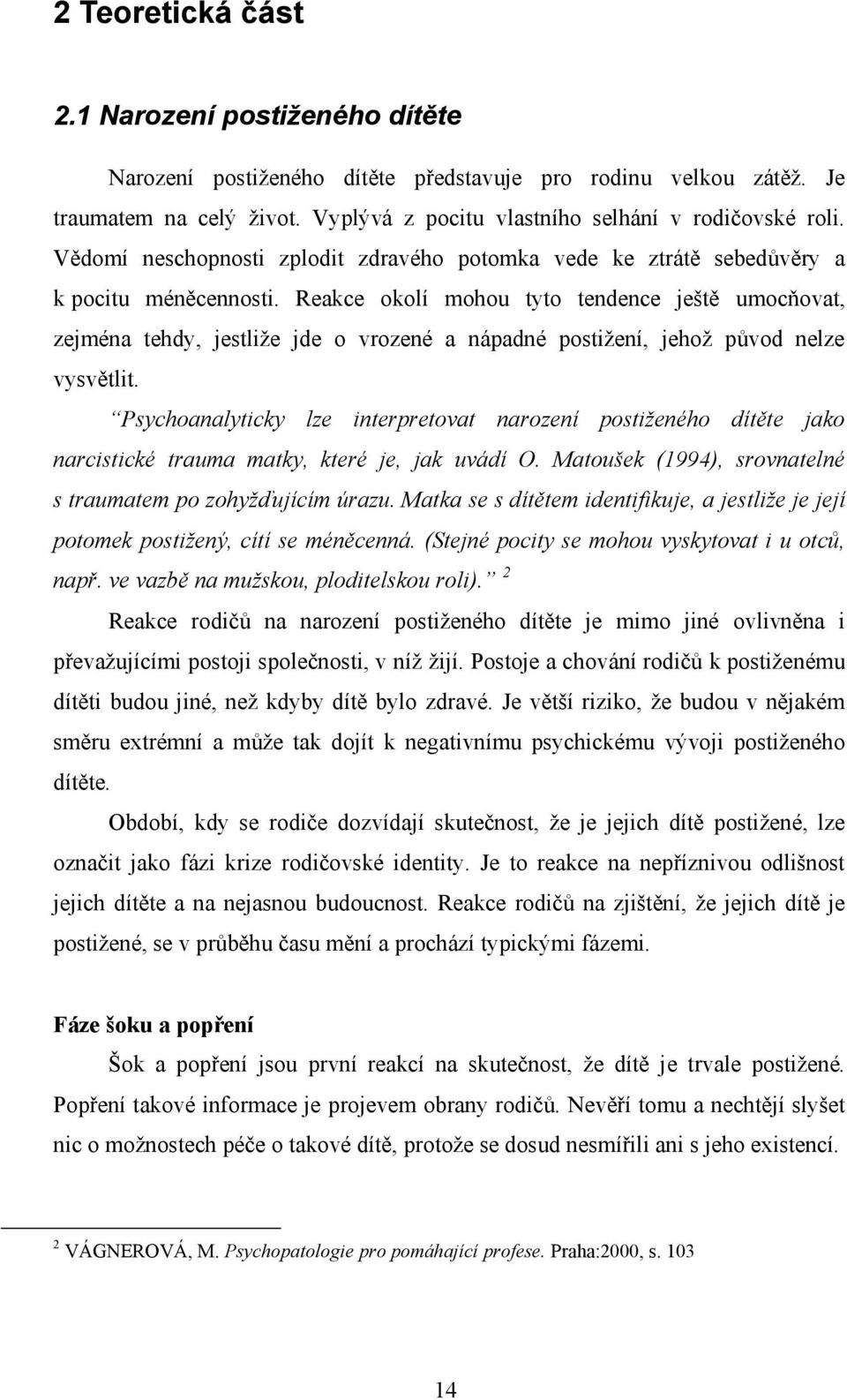 Reakce okolí mohou tyto tendence ještě umocňovat, zejména tehdy, jestliže jde o vrozené a nápadné postižení, jehož původ nelze vysvětlit.