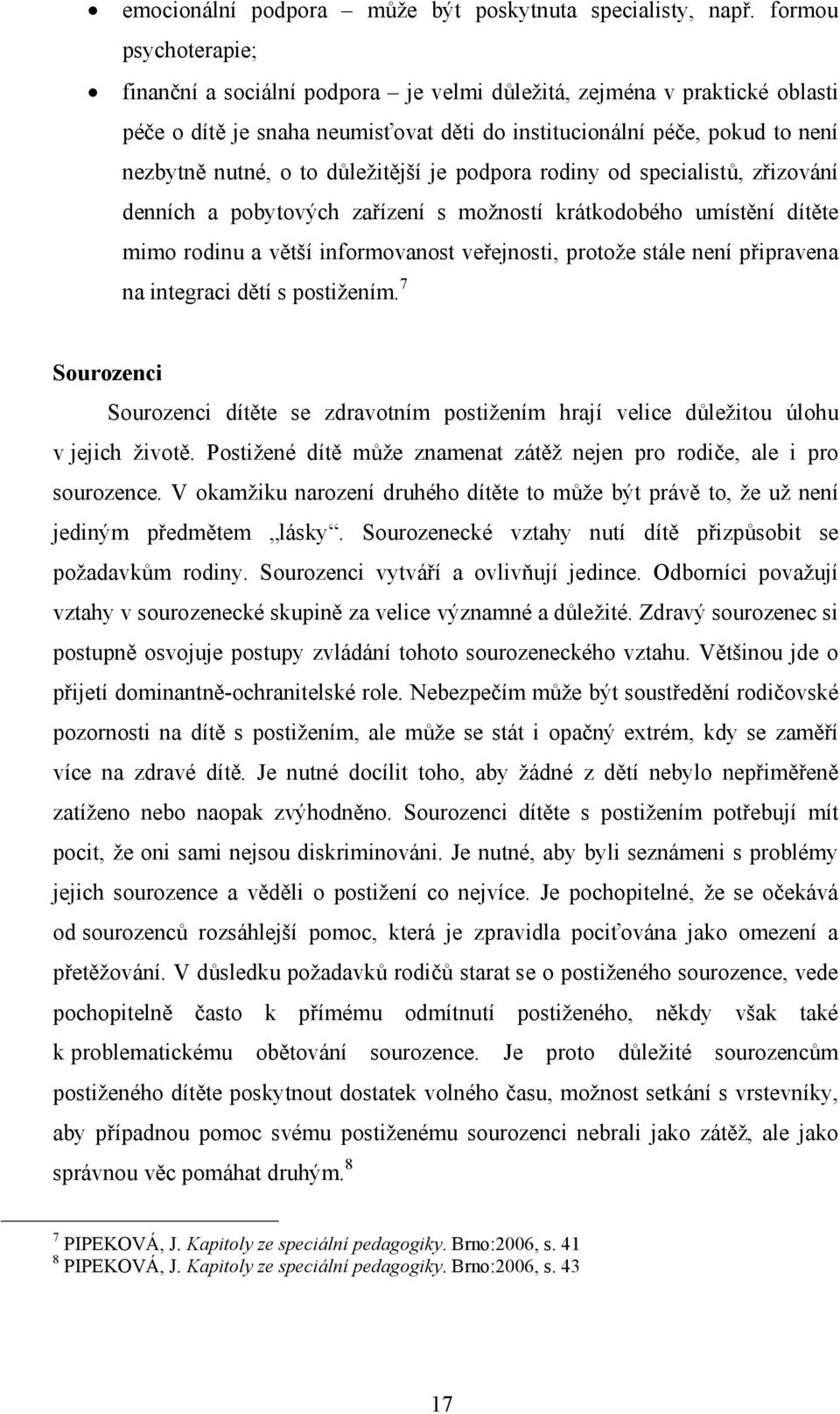 důležitější je podpora rodiny od specialistů, zřizování denních a pobytových zařízení s možností krátkodobého umístění dítěte mimo rodinu a větší informovanost veřejnosti, protože stále není