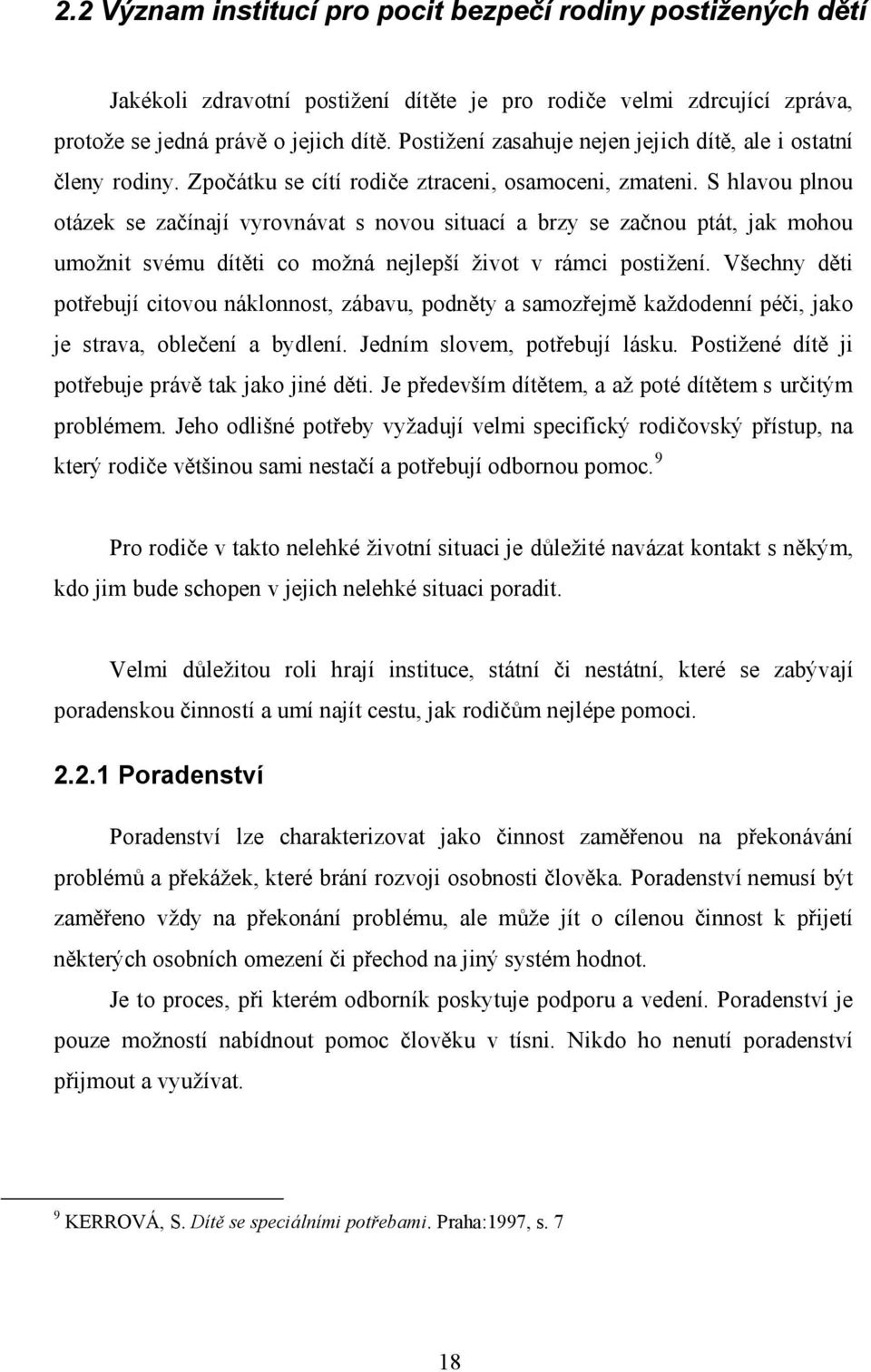 S hlavou plnou otázek se začínají vyrovnávat s novou situací a brzy se začnou ptát, jak mohou umožnit svému dítěti co možná nejlepší život v rámci postižení.