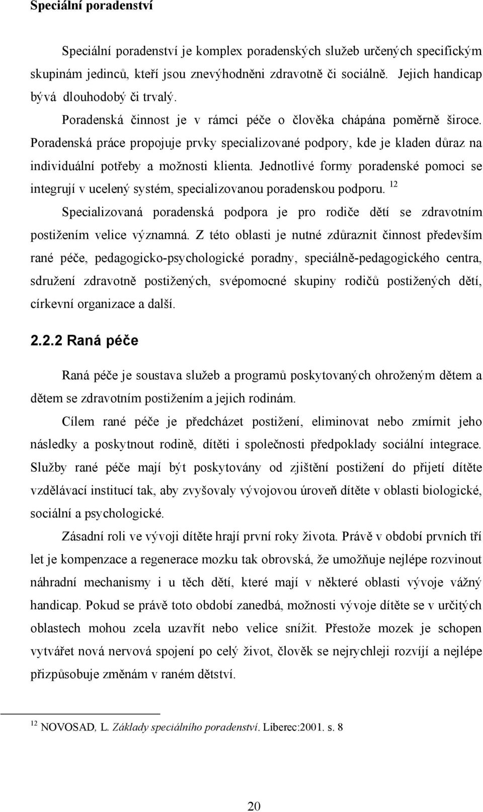 Poradenská práce propojuje prvky specializované podpory, kde je kladen důraz na individuální potřeby a možnosti klienta.