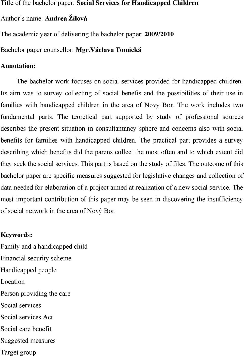 Its aim was to survey collecting of social benefis and the possibilities of their use in families with handicapped children in the area of Novy Bor. The work includes two fundamental parts.