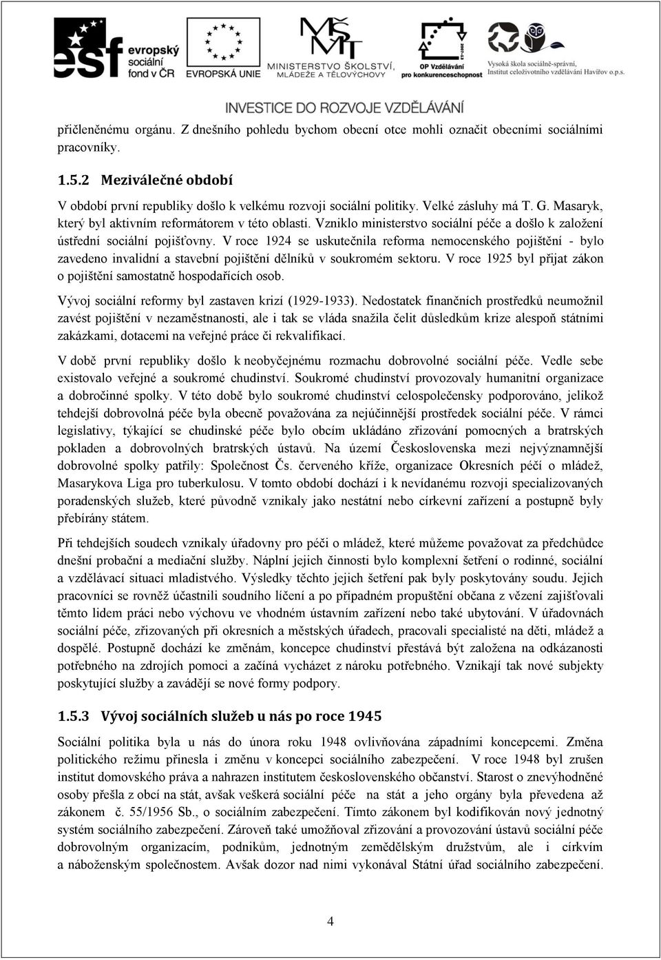 V roce 1924 se uskutečnila reforma nemocenského pojištění - bylo zavedeno invalidní a stavební pojištění dělníků v soukromém sektoru.