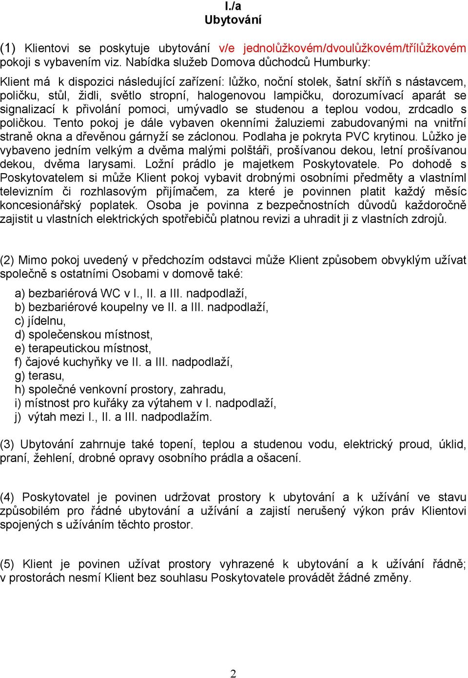 dorozumívací aparát se signalizací k přivolání pomoci, umývadlo se studenou a teplou vodou, zrdcadlo s poličkou.