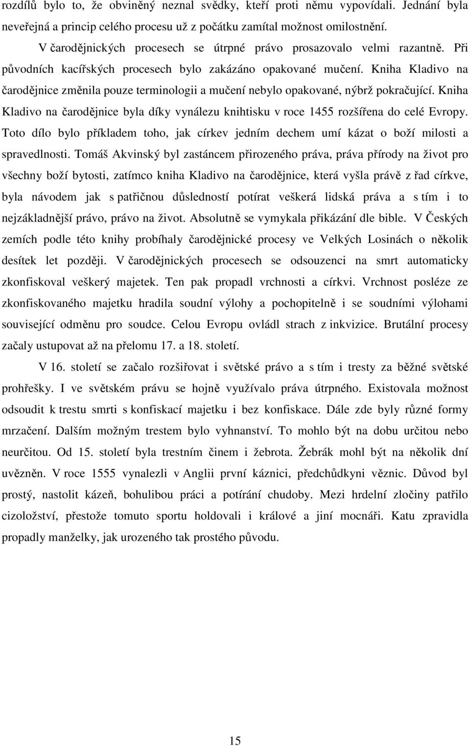 Kniha Kladivo na čarodějnice změnila pouze terminologii a mučení nebylo opakované, nýbrž pokračující. Kniha Kladivo na čarodějnice byla díky vynálezu knihtisku v roce 1455 rozšířena do celé Evropy.