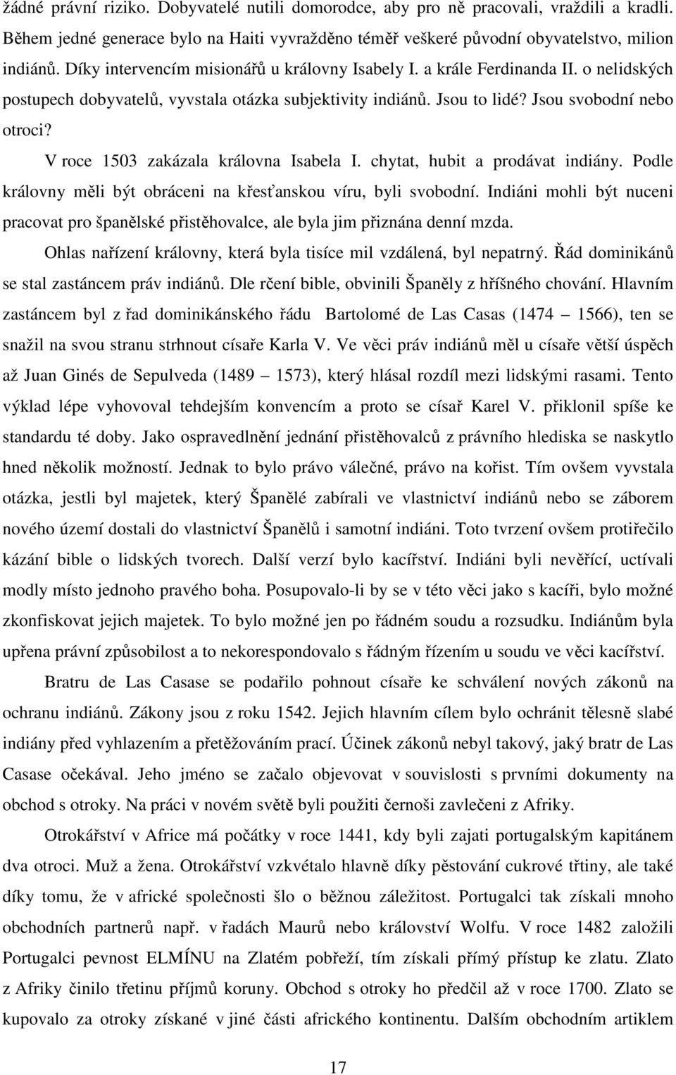 V roce 1503 zakázala královna Isabela I. chytat, hubit a prodávat indiány. Podle královny měli být obráceni na křesťanskou víru, byli svobodní.