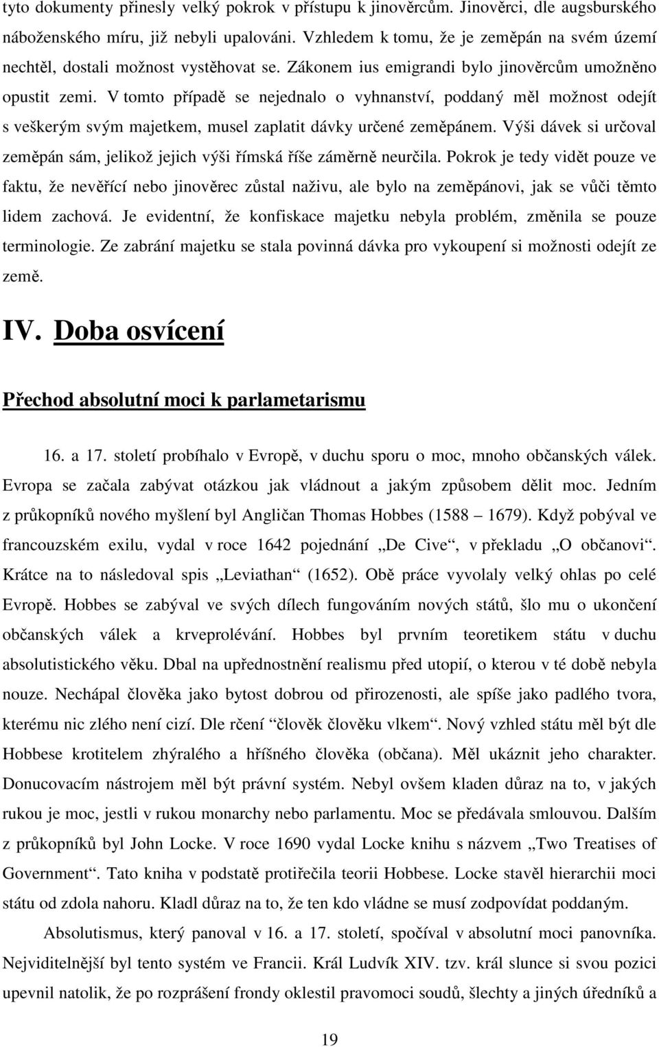 V tomto případě se nejednalo o vyhnanství, poddaný měl možnost odejít s veškerým svým majetkem, musel zaplatit dávky určené zeměpánem.