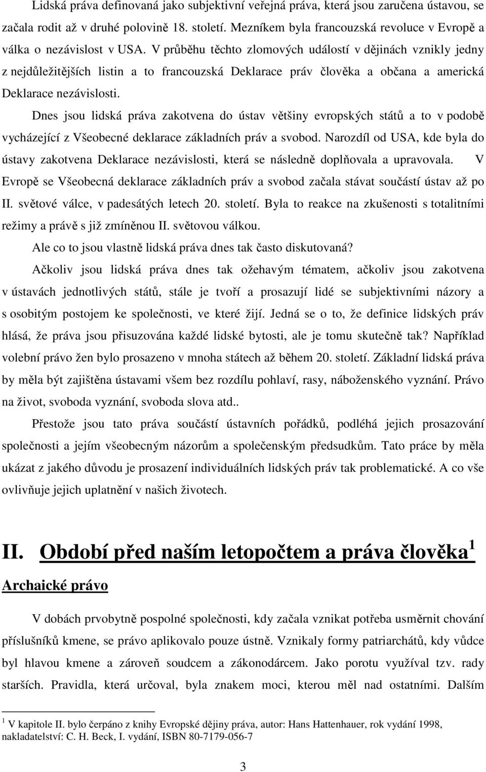 V průběhu těchto zlomových událostí v dějinách vznikly jedny z nejdůležitějších listin a to francouzská Deklarace práv člověka a občana a americká Deklarace nezávislosti.