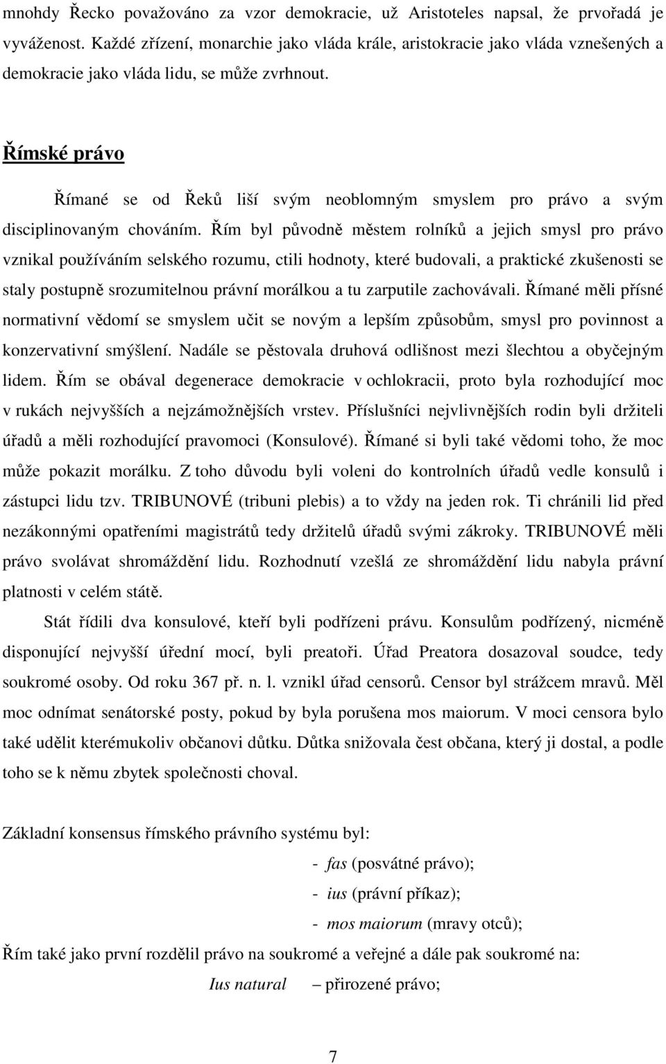 Římské právo Římané se od Řeků liší svým neoblomným smyslem pro právo a svým disciplinovaným chováním.