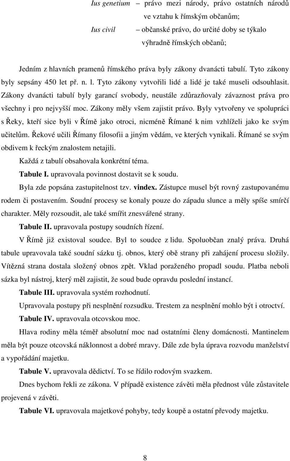 Zákony dvanácti tabulí byly garancí svobody, neustále zdůrazňovaly závaznost práva pro všechny i pro nejvyšší moc. Zákony měly všem zajistit právo.