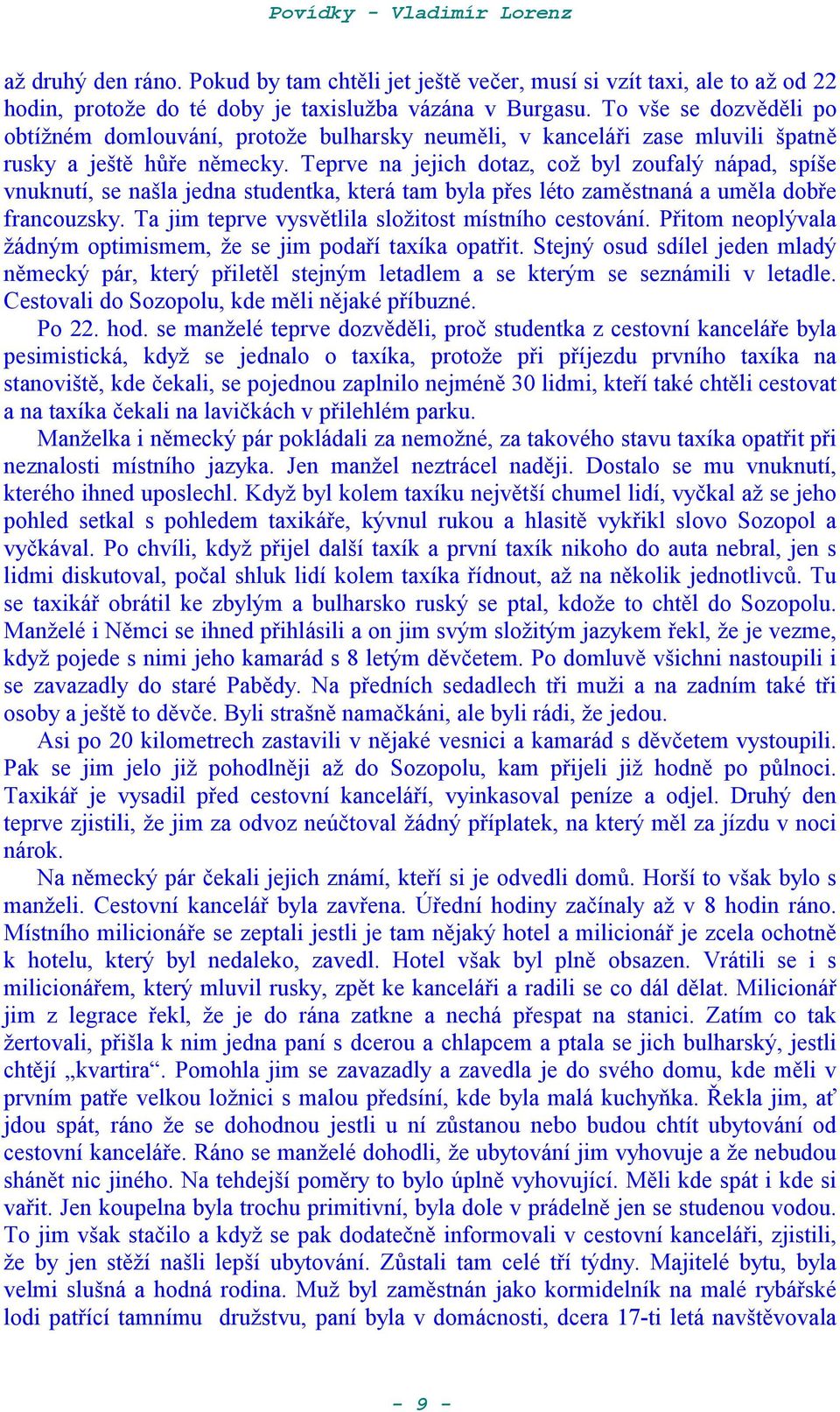 Teprve na jejich dotaz, coa byl zoufalý nápad, spíše vnuknutí, se našla jedna studentka, která tam byla pes léto zamstnaná a umla dobe francouzsky.