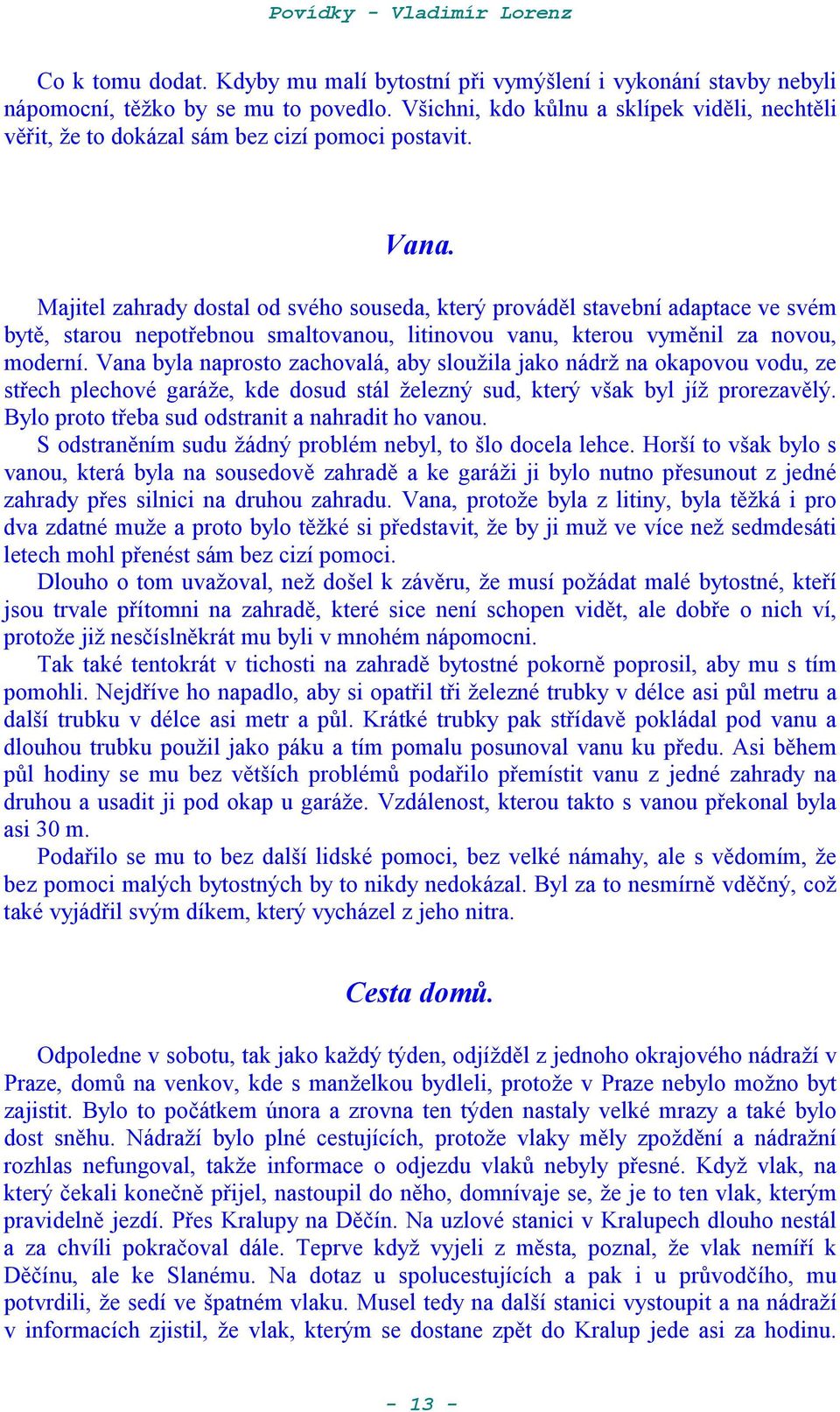 Majitel zahrady dostal od svého souseda, který provádl stavební adaptace ve svém byt, starou nepotebnou smaltovanou, litinovou vanu, kterou vymnil za novou, moderní.