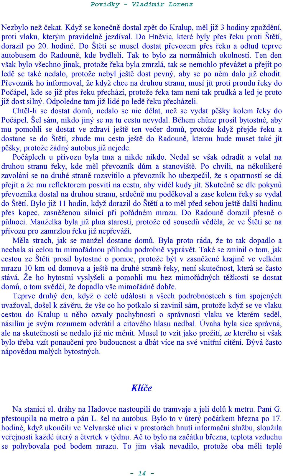 Ten den však bylo všechno jinak, protoae eka byla zmrzlá, tak se nemohlo peváaet a pejít po led se také nedalo, protoae nebyl ješt dost pevný, aby se po nm dalo jia chodit.