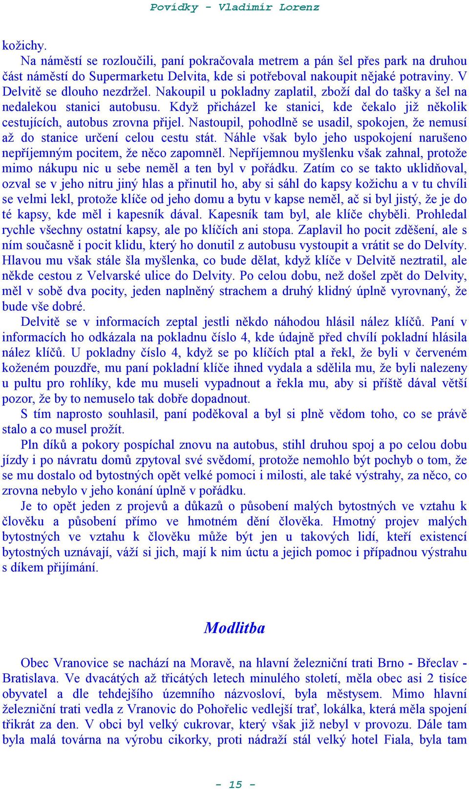 Nastoupil, pohodln se usadil, spokojen, Ae nemusí aa do stanice ur*ení celou cestu stát. Náhle však bylo jeho uspokojení narušeno nepíjemným pocitem, Ae nco zapomnl.