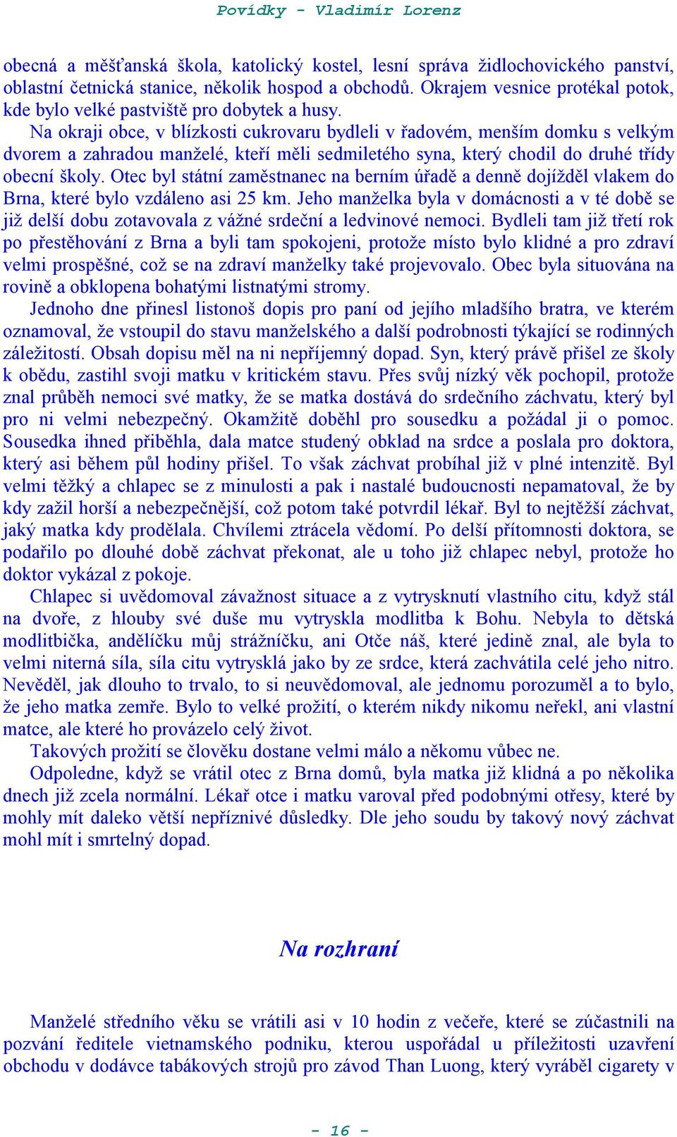 Na okraji obce, v blízkosti cukrovaru bydleli v adovém, menším domku s velkým dvorem a zahradou manaelé, kteí mli sedmiletého syna, který chodil do druhé tídy obecní školy.