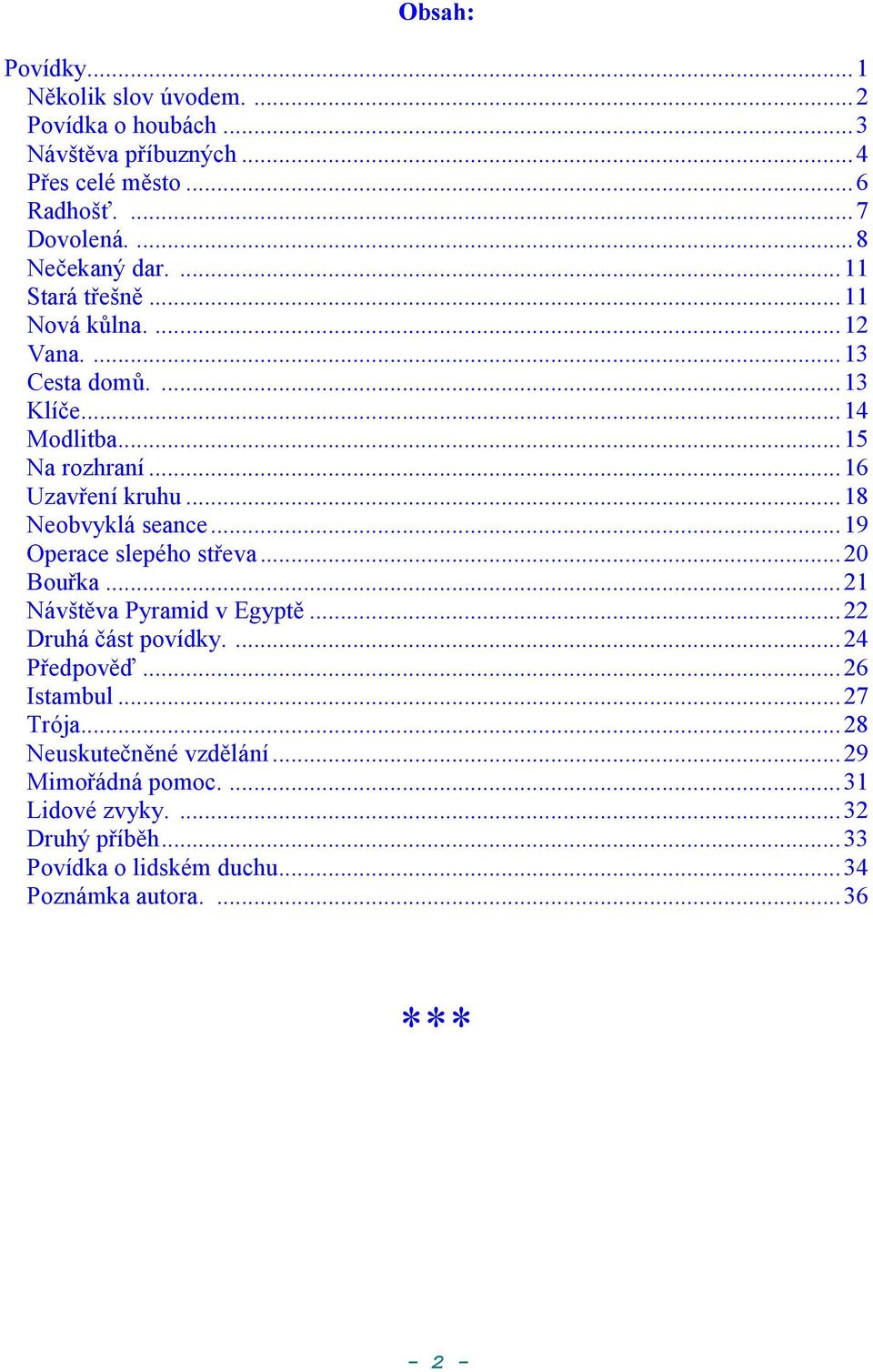..18 Neobvyklá seance...19 Operace slepého steva...20 Bouka...21 Návštva Pyramid v Egypt...22 Druhá *ást povídky....24 Pedpov:...26 Istambul.