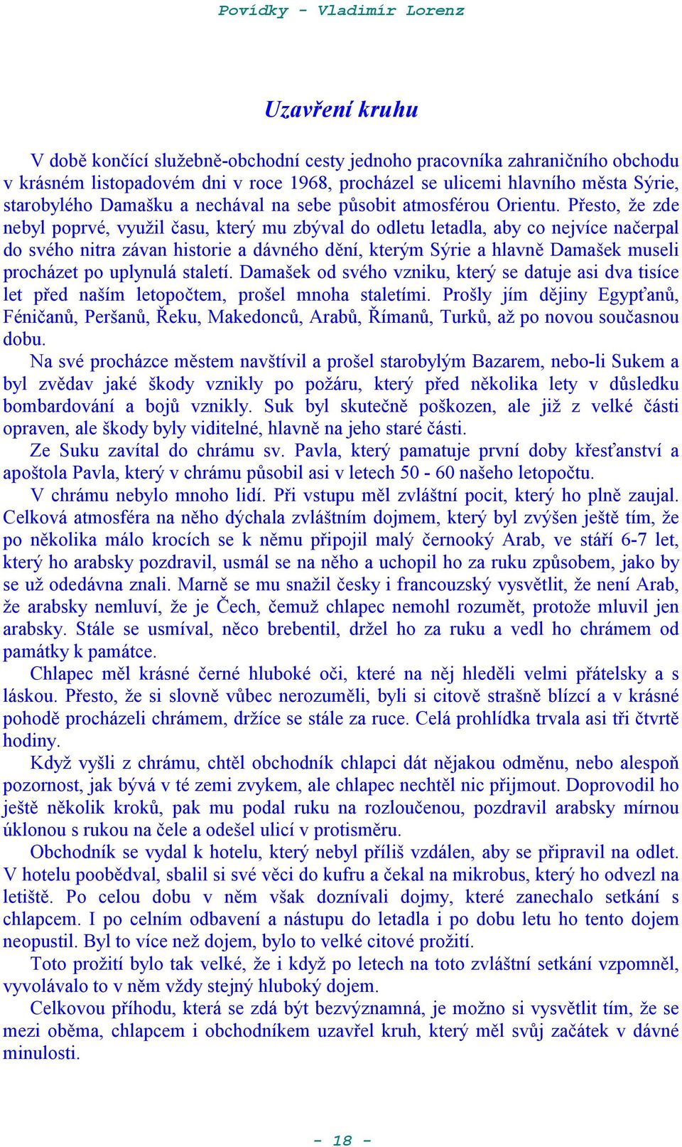 Pesto, Ae zde nebyl poprvé, vyuail *asu, který mu zbýval do odletu letadla, aby co nejvíce na*erpal do svého nitra závan historie a dávného dní, kterým Sýrie a hlavn Damašek museli procházet po