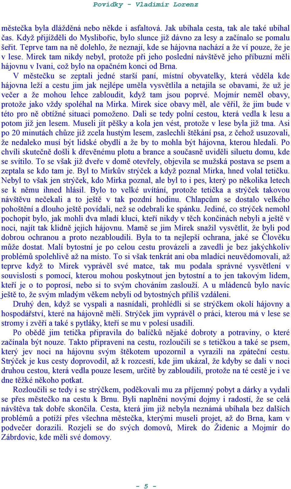 Mirek tam nikdy nebyl, protoae pi jeho poslední návštv jeho píbuzní mli hájovnu v Ivani, coa bylo na opa*ném konci od Brna.