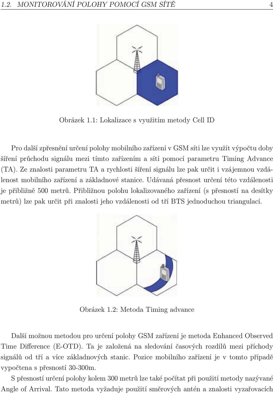 Timing Advance (TA). Ze znalosti parametru TA a rychlosti šíření signálu lze pak určit i vzájemnou vzdálenost mobilního zařízení a základnové stanice.